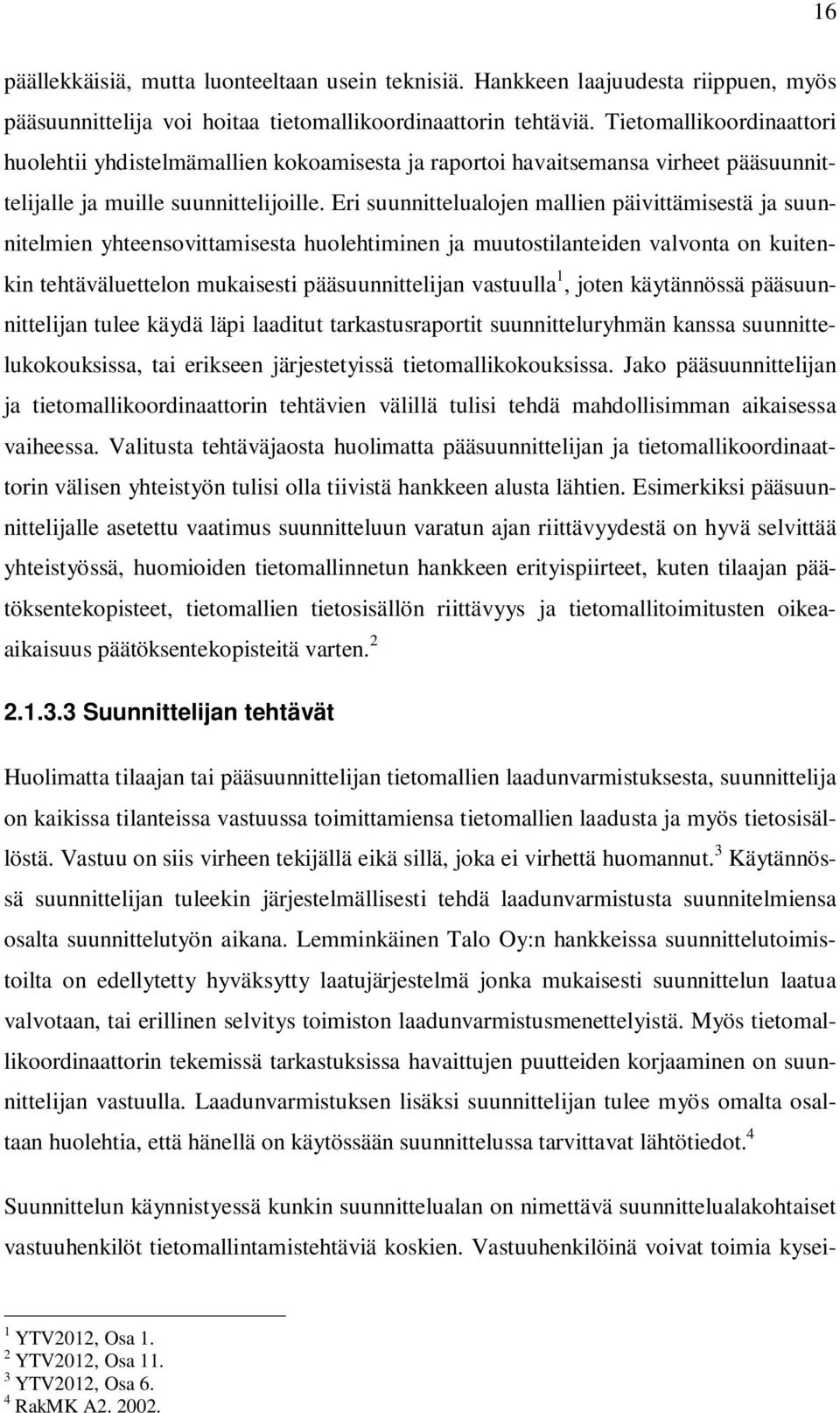 Eri suunnittelualojen mallien päivittämisestä ja suunnitelmien yhteensovittamisesta huolehtiminen ja muutostilanteiden valvonta on kuitenkin tehtäväluettelon mukaisesti pääsuunnittelijan vastuulla 1,