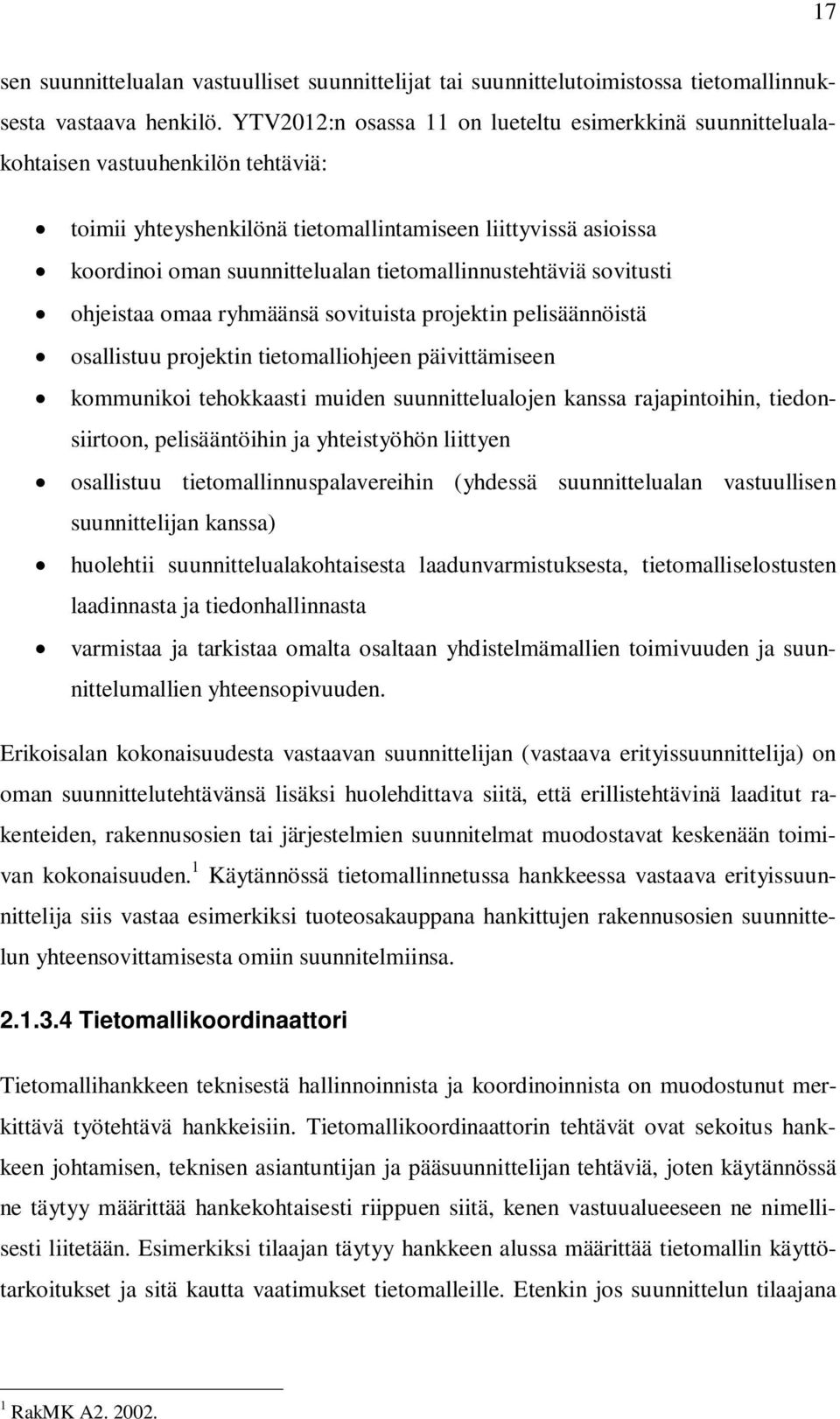 tietomallinnustehtäviä sovitusti ohjeistaa omaa ryhmäänsä sovituista projektin pelisäännöistä osallistuu projektin tietomalliohjeen päivittämiseen kommunikoi tehokkaasti muiden suunnittelualojen