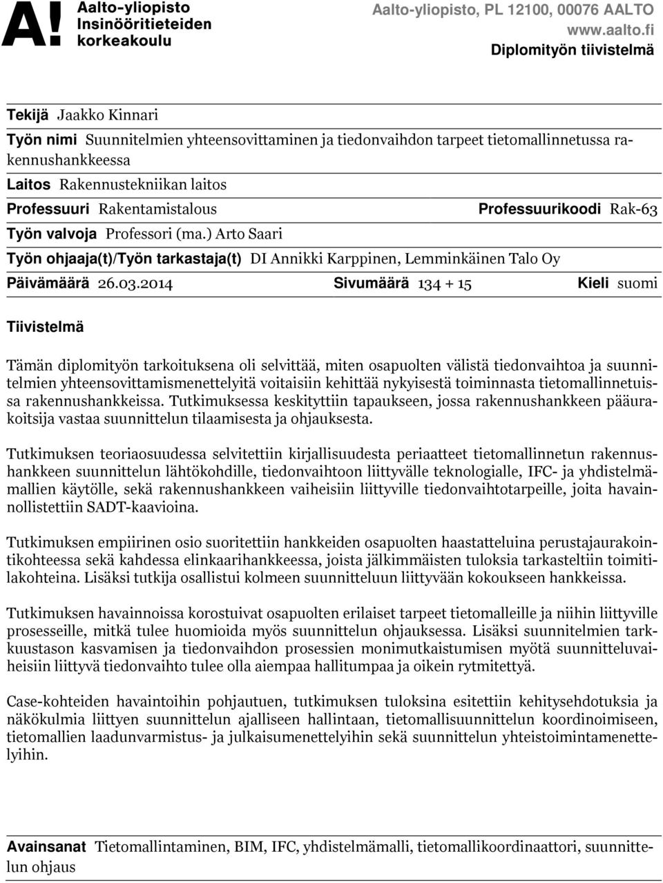 Rakentamistalous Työn valvoja Professori (ma.) Arto Saari Työn ohjaaja(t)/työn tarkastaja(t) DI Annikki Karppinen, Lemminkäinen Talo Oy Professuurikoodi Rak-63 Päivämäärä 26.03.