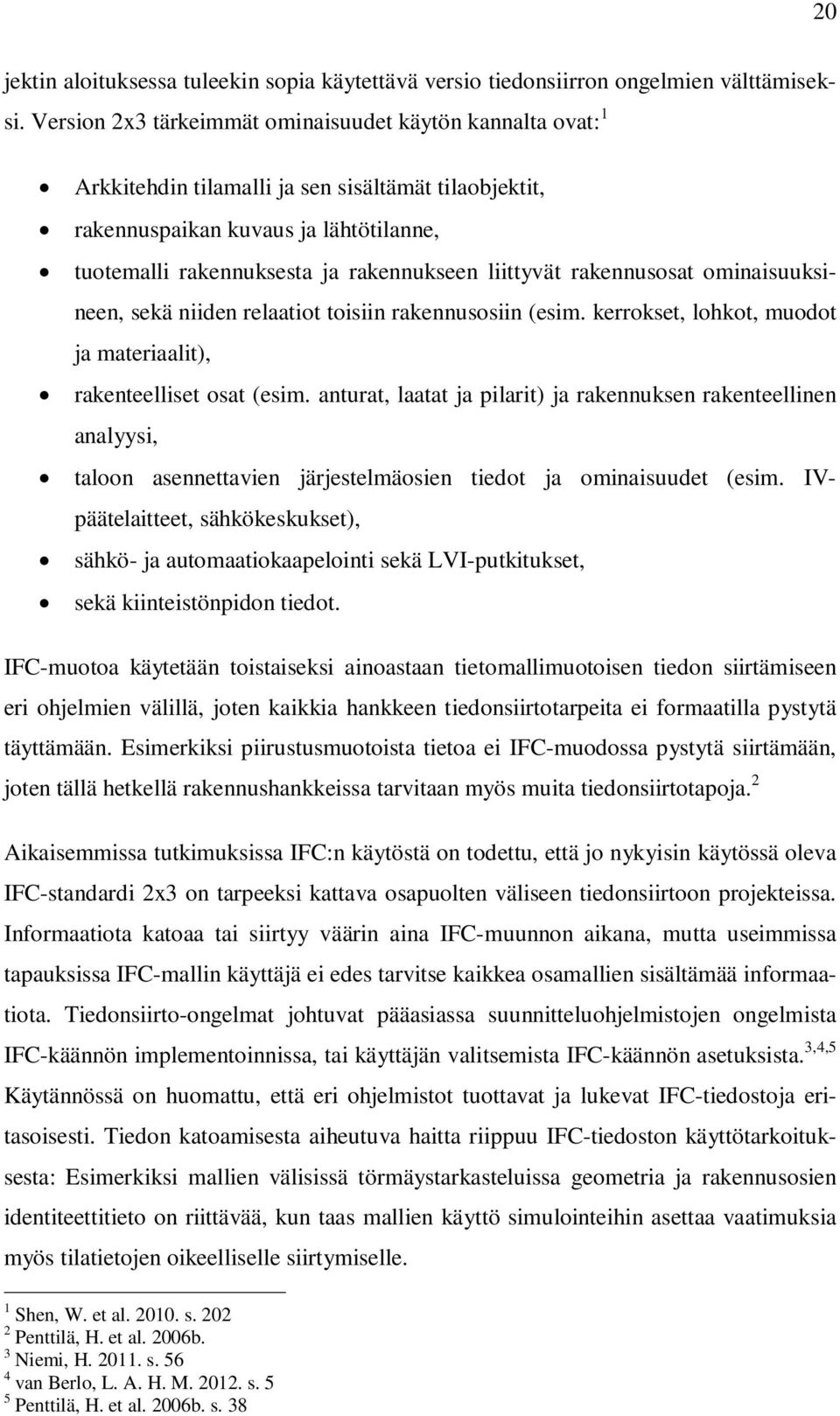 liittyvät rakennusosat ominaisuuksineen, sekä niiden relaatiot toisiin rakennusosiin (esim. kerrokset, lohkot, muodot ja materiaalit), rakenteelliset osat (esim.