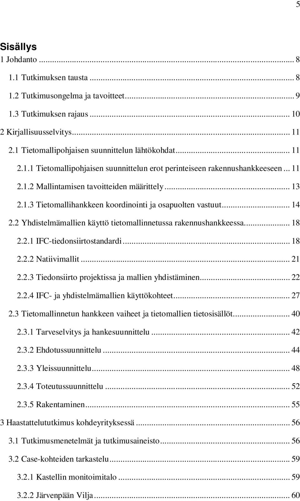 .. 14 2.2 Yhdistelmämallien käyttö tietomallinnetussa rakennushankkeessa... 18 2.2.1 IFC-tiedonsiirtostandardi... 18 2.2.2 Natiivimallit... 21 2.2.3 Tiedonsiirto projektissa ja mallien yhdistäminen.