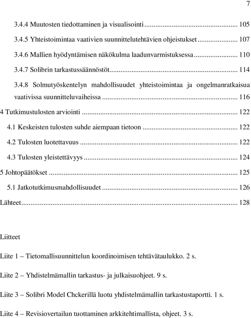 1 Keskeisten tulosten suhde aiempaan tietoon... 122 4.2 Tulosten luotettavuus... 122 4.3 Tulosten yleistettävyys... 124 5 Johtopäätökset... 125 5.1 Jatkotutkimusmahdollisuudet... 126 Lähteet.