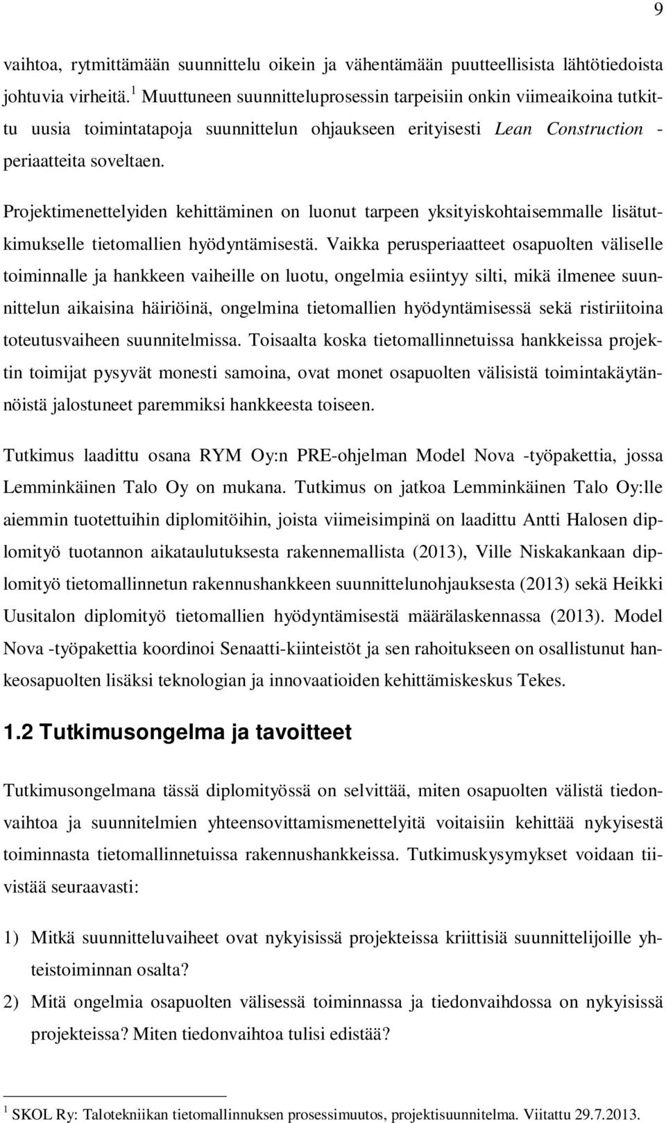 Projektimenettelyiden kehittäminen on luonut tarpeen yksityiskohtaisemmalle lisätutkimukselle tietomallien hyödyntämisestä.