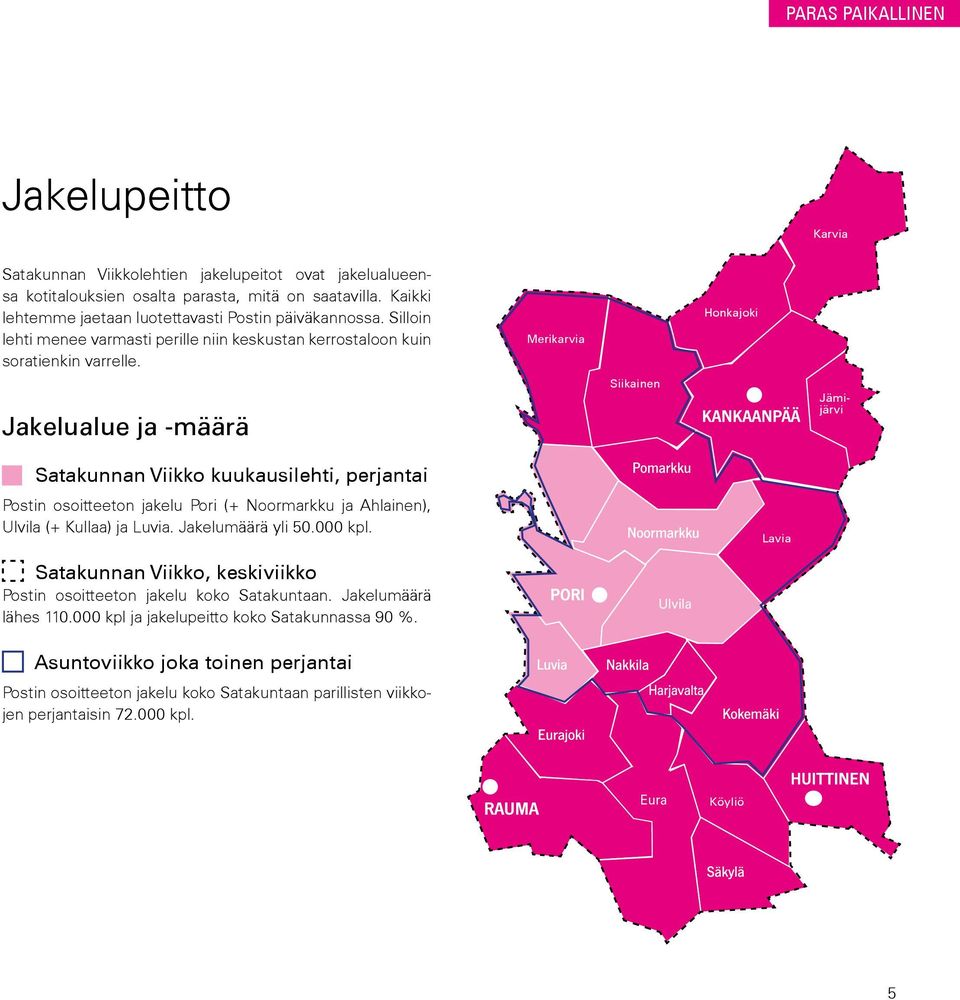 Jakelualue ja -määrä Satakunnan Viikko kuukausilehti, perjantai Postin osoitteeton jakelu Pori (+ Noormarkku ja Ahlainen), Ulvila (+ Kullaa) ja Luvia. Jakelumäärä yli 50.000 kpl.