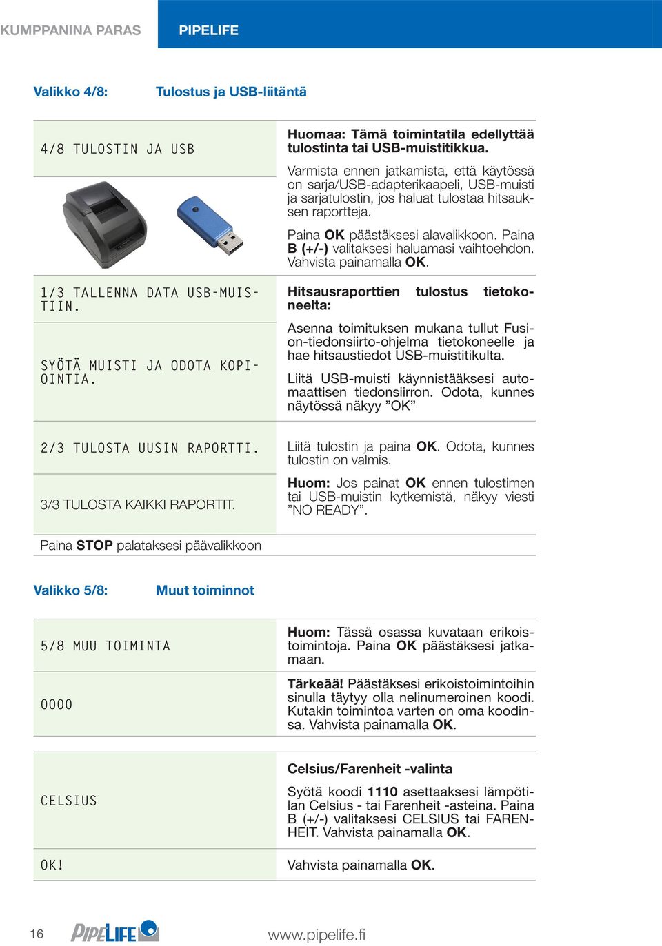 Varmista ennen jatkamista, että käytössä on sarja/usb-adapterikaapeli, USB-muisti ja sarjatulostin, jos haluat tulostaa hitsauksen raportteja. Paina OK päästäksesi alavalikkoon.