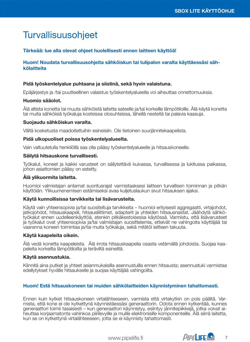 Epäjärjestys ja /tai puutteellinen valaistus työskentelyalueella voi aiheuttaa onnettomuuksia. Huomio sääolot. Älä altista konetta tai muuta sähköistä laitetta sateelle ja/tai korkeille lämpötiloille.