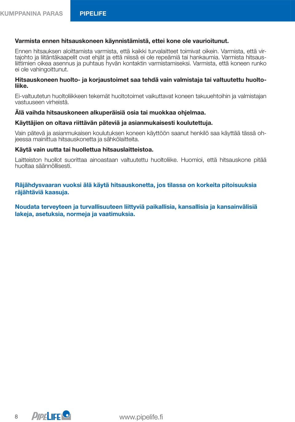 Varmista, että koneen runko ei ole vahingoittunut. Hitsauskoneen huolto- ja korjaustoimet saa tehdä vain valmistaja tai valtuutettu huoltoliike.