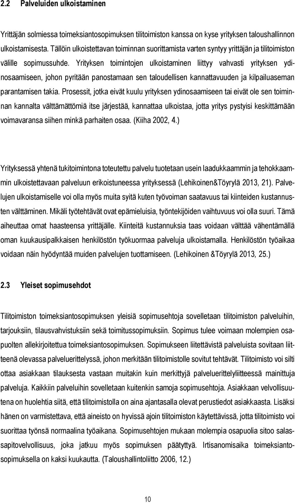 Yrityksen toimintojen ulkoistaminen liittyy vahvasti yrityksen ydinosaamiseen, johon pyritään panostamaan sen taloudellisen kannattavuuden ja kilpailuaseman parantamisen takia.