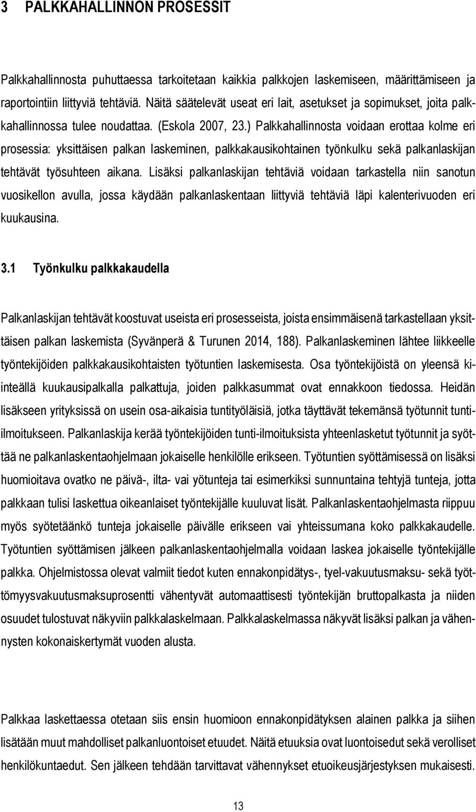 ) Palkkahallinnosta voidaan erottaa kolme eri prosessia: yksittäisen palkan laskeminen, palkkakausikohtainen työnkulku sekä palkanlaskijan tehtävät työsuhteen aikana.