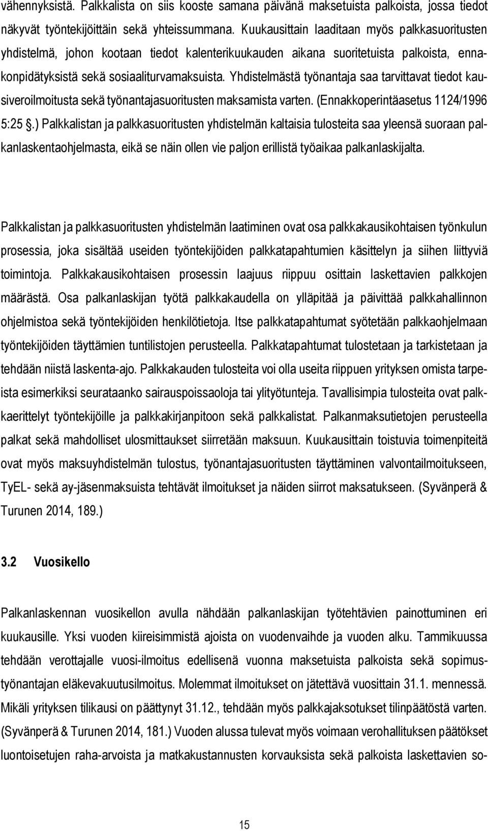 Yhdistelmästä työnantaja saa tarvittavat tiedot kausiveroilmoitusta sekä työnantajasuoritusten maksamista varten. (Ennakkoperintäasetus 1124/1996 5:25.