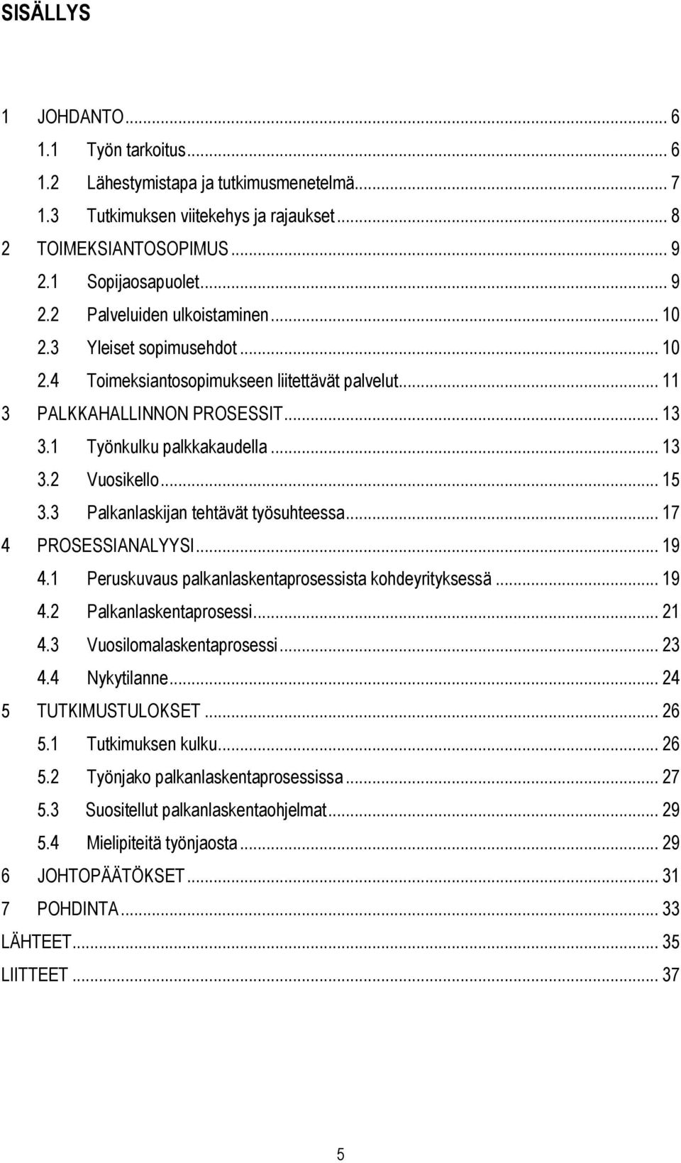 3 Palkanlaskijan tehtävät työsuhteessa... 17 4 PROSESSIANALYYSI... 19 4.1 Peruskuvaus palkanlaskentaprosessista kohdeyrityksessä... 19 4.2 Palkanlaskentaprosessi... 21 4.3 Vuosilomalaskentaprosessi.