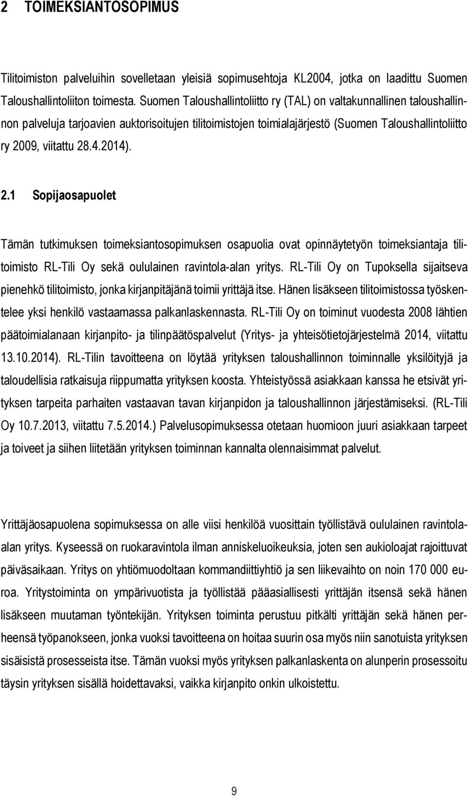 2014). 2.1 Sopijaosapuolet Tämän tutkimuksen toimeksiantosopimuksen osapuolia ovat opinnäytetyön toimeksiantaja tilitoimisto RL-Tili Oy sekä oululainen ravintola-alan yritys.