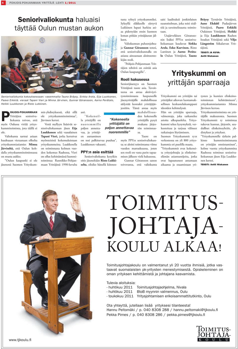 POHJOIS-POHJANMAAN Yrittäjien seniorivaliokunta toivoo, että myös Oulussa viriää yrityskummitoiminta, jota täällä ei ole.