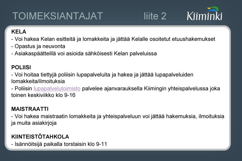 lomakkeita/ilmoituksia - Poliisin lupapalvelutoimisto palvelee ajanvarauksella Kiimingin yhteispalvelussa joka toinen keskiviikko klo 9-16 MAISTRAATTI -