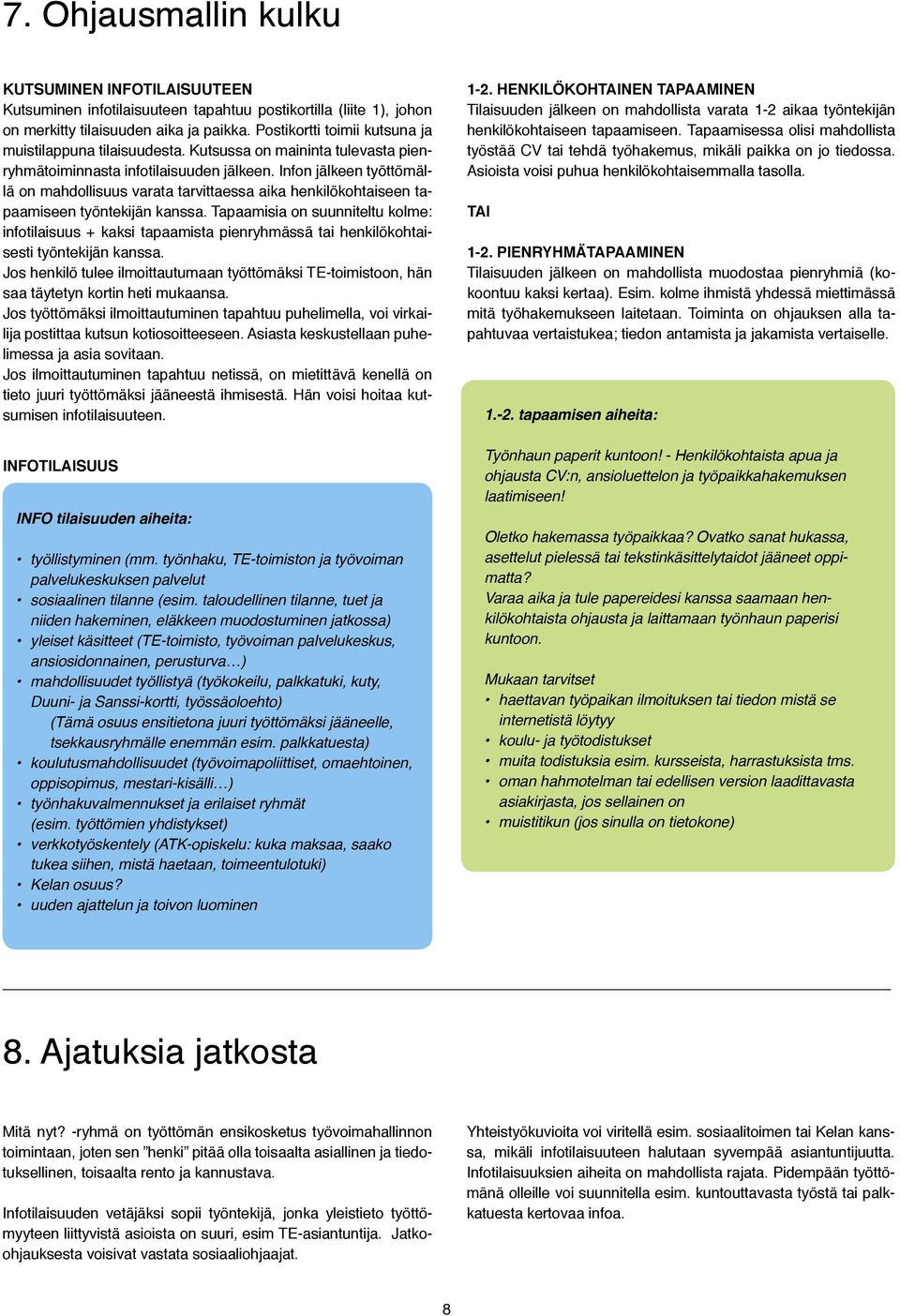 Infon jälkeen työttömällä on mahdollisuus varata tarvittaessa aika henkilökohtaiseen tapaamiseen työntekijän kanssa.