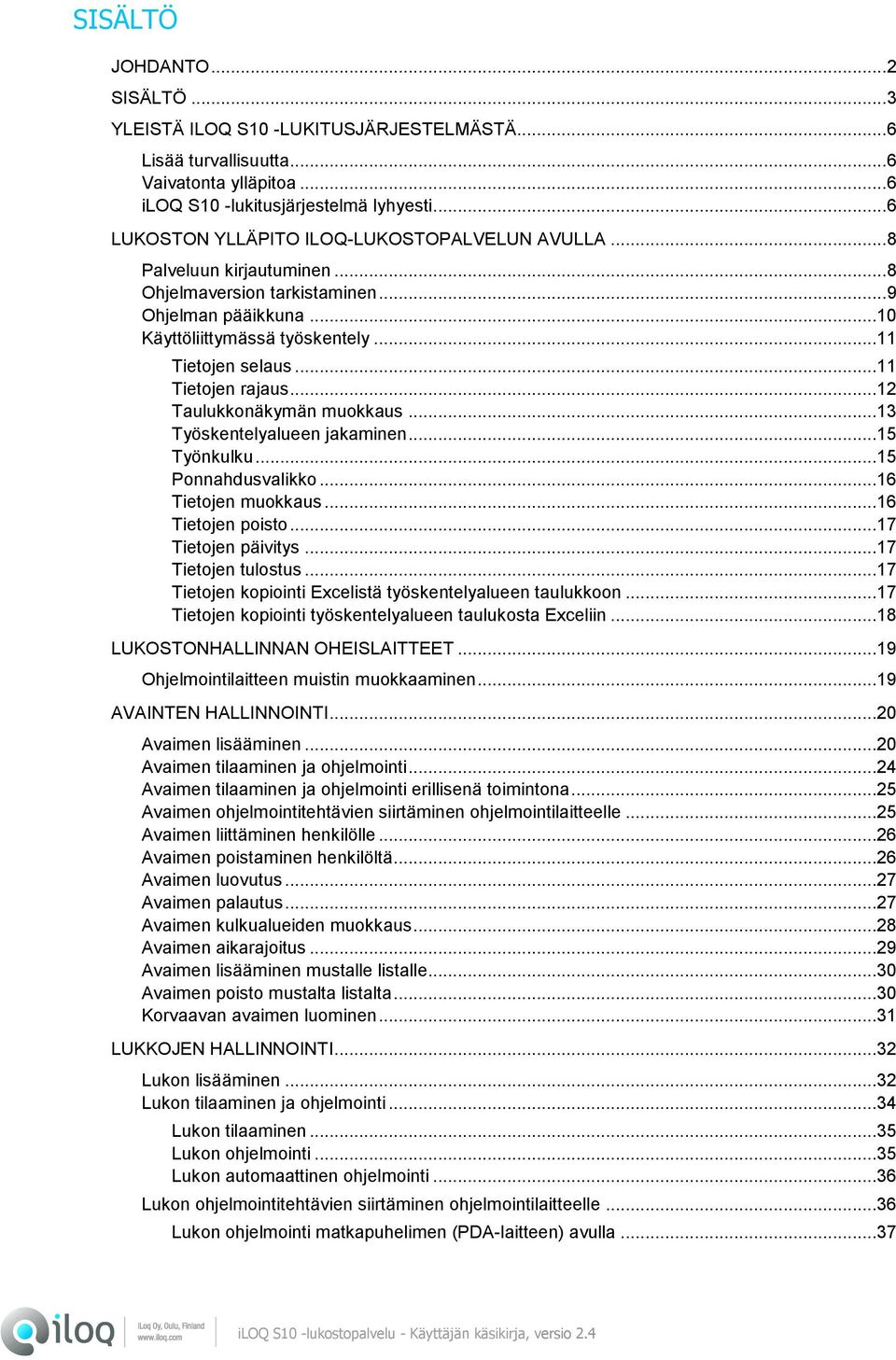 ..11 Tietojen rajaus...12 Taulukkonäkymän muokkaus...13 Työskentelyalueen jakaminen...15 Työnkulku...15 Ponnahdusvalikko...16 Tietojen muokkaus...16 Tietojen poisto...17 Tietojen päivitys.