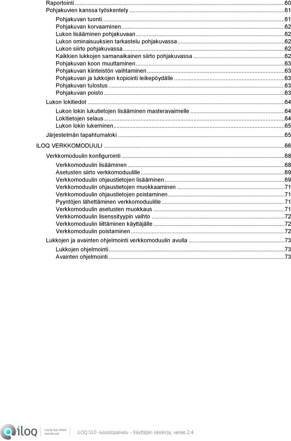 ..63 Pohjakuvan ja lukkojen kopiointi leikepöydälle...63 Pohjakuvan tulostus...63 Pohjakuvan poisto...63 Lukon lokitiedot...64 Lukon lokin lukutietojen lisääminen masteravaimelle.