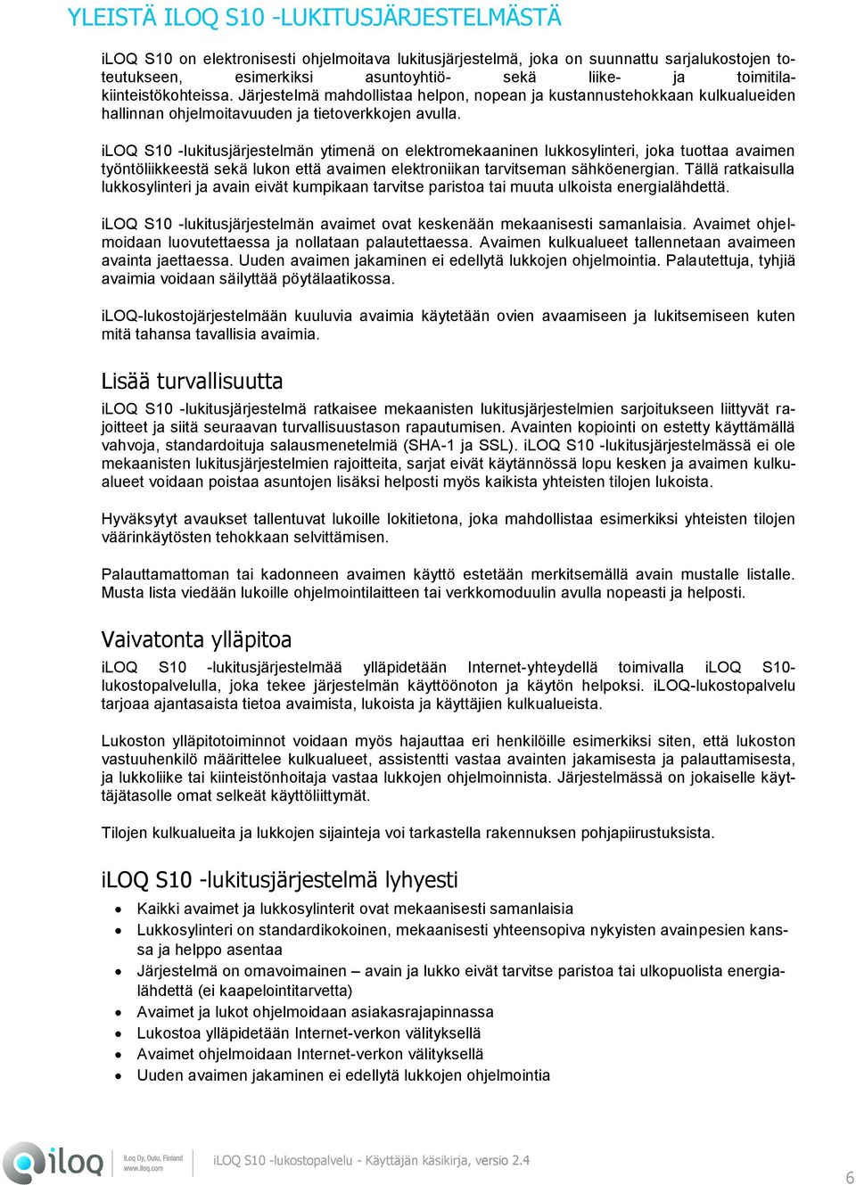 iloq S10 -lukitusjärjestelmän ytimenä on elektromekaaninen lukkosylinteri, joka tuottaa avaimen työntöliikkeestä sekä lukon että avaimen elektroniikan tarvitseman sähköenergian.