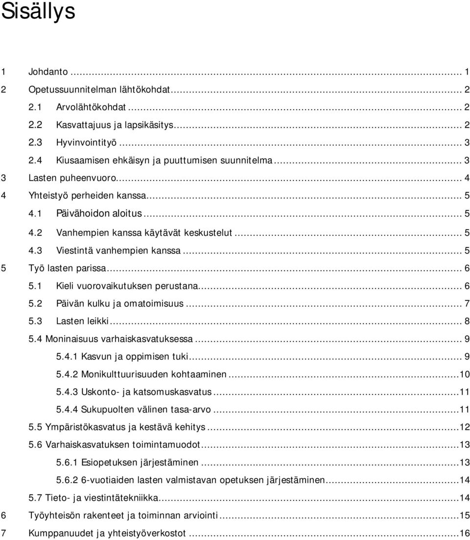 .. 5 5 Työ lasten parissa... 6 5.1 Kieli vuorovaikutuksen perustana... 6 5.2 Päivän kulku ja omatoimisuus... 7 5.3 Lasten leikki... 8 5.4 Moninaisuus varhaiskasvatuksessa... 9 5.4.1 Kasvun ja oppimisen tuki.