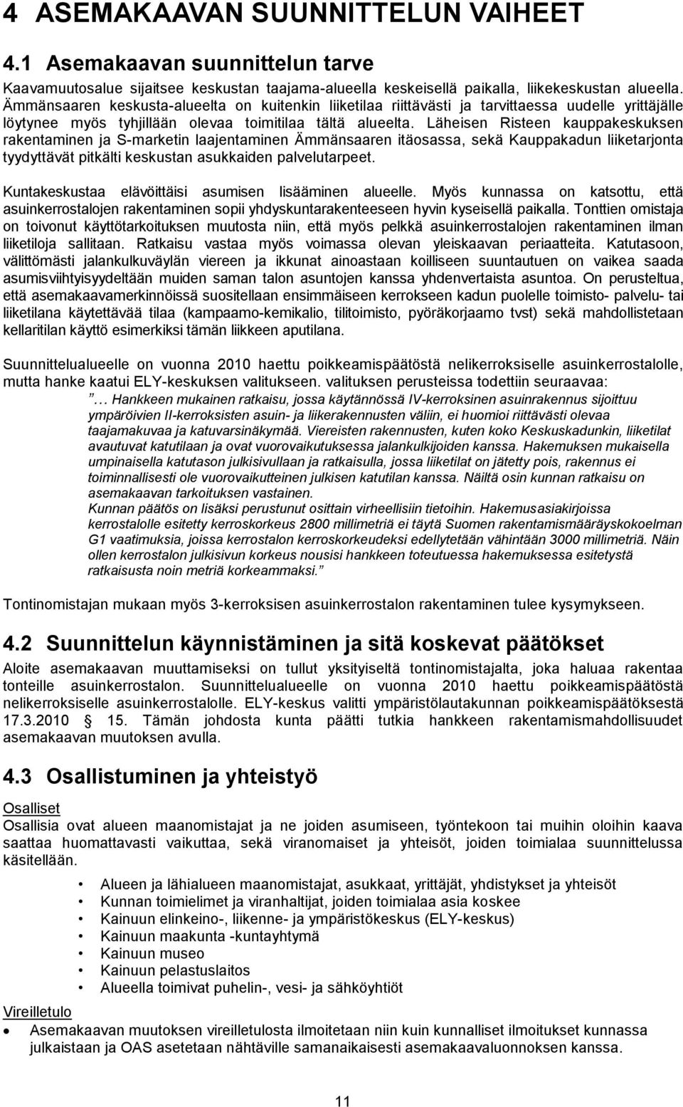 Läheisen Risteen kauppakeskuksen rakentaminen ja S-marketin laajentaminen Ämmänsaaren itäosassa, sekä Kauppakadun liiketarjonta tyydyttävät pitkälti keskustan asukkaiden palvelutarpeet.