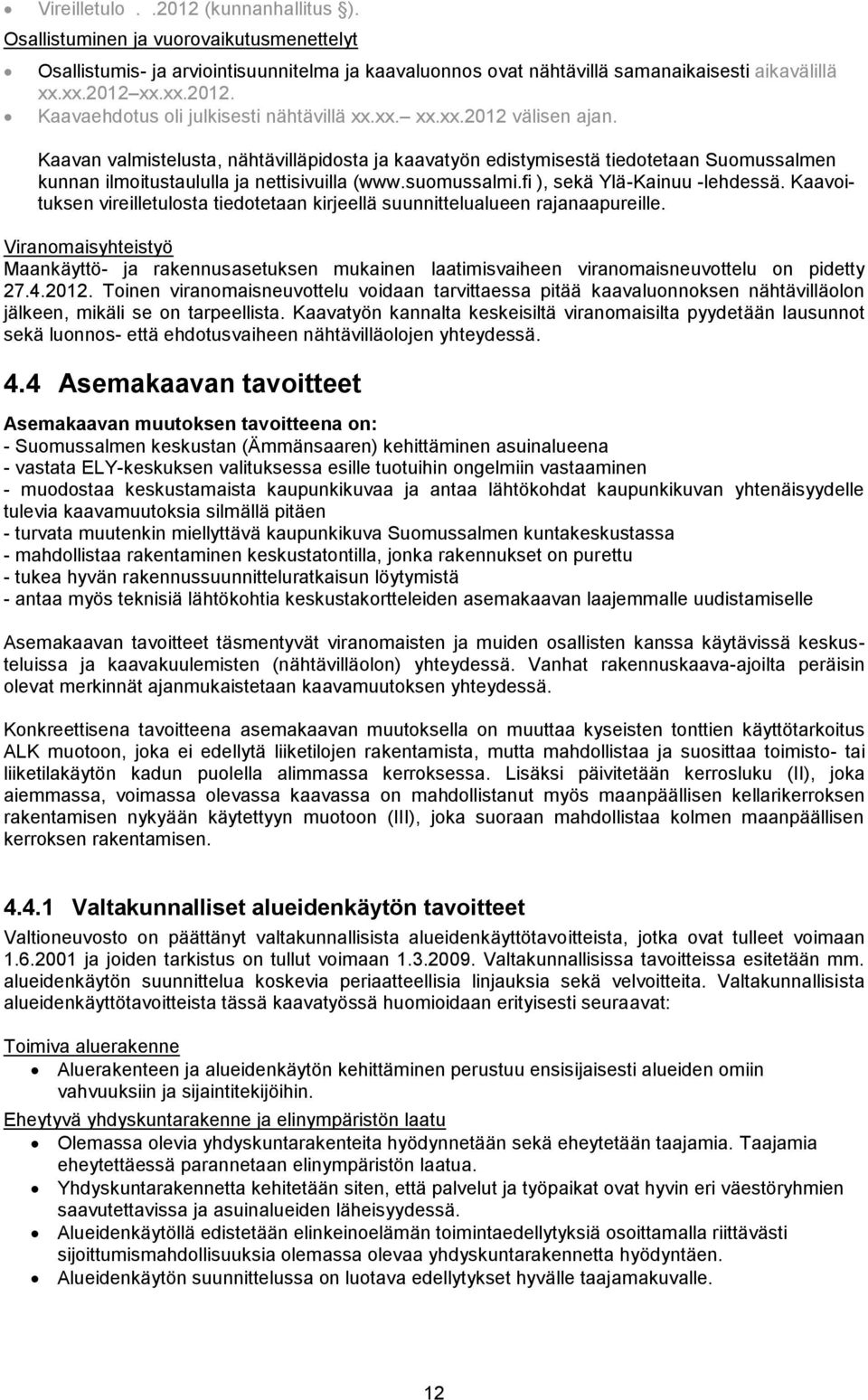 fi ), sekä Ylä-Kainuu -lehdessä. Kaavoituksen vireilletulosta tiedotetaan kirjeellä suunnittelualueen rajanaapureille.