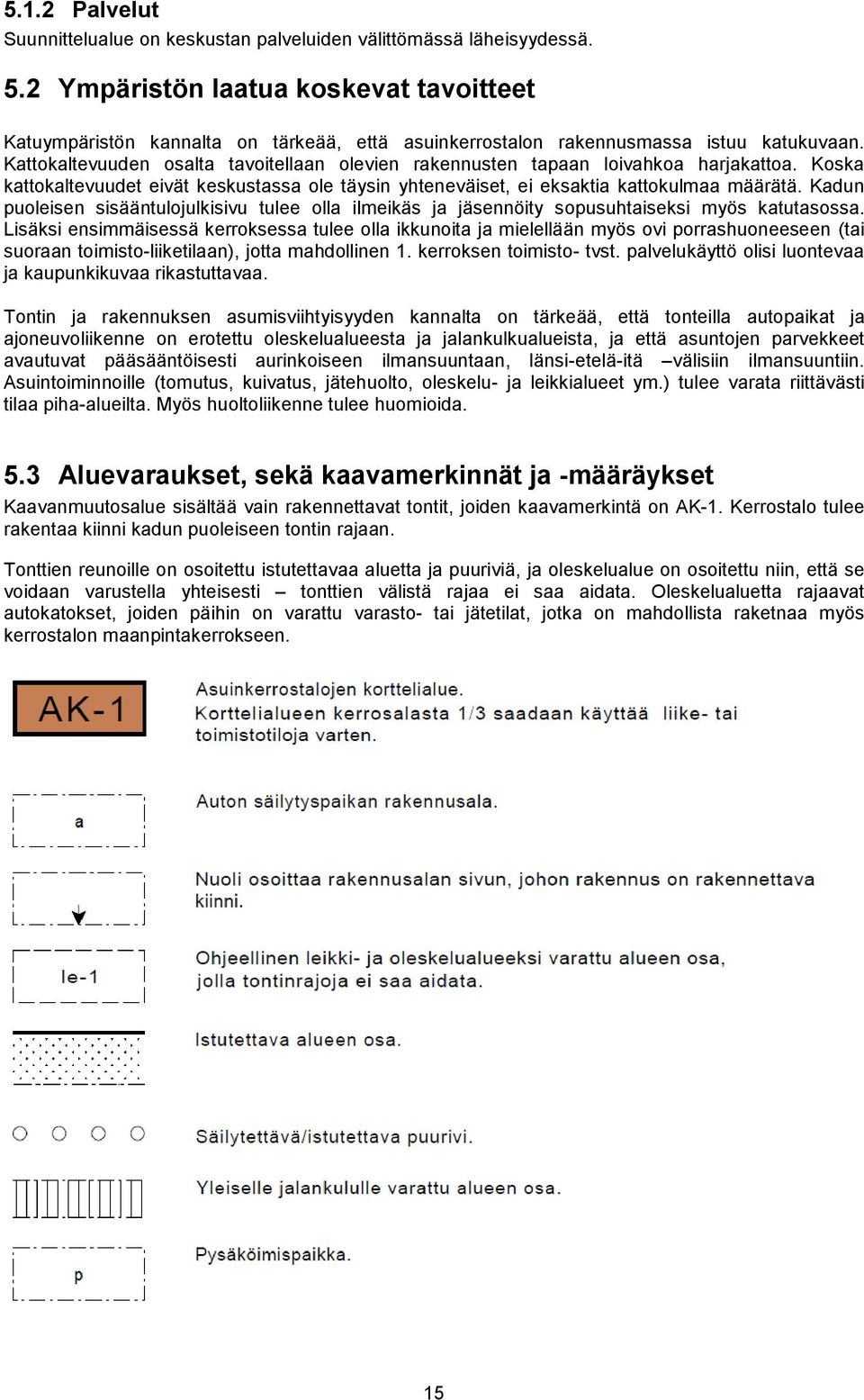 Kattokaltevuuden osalta tavoitellaan olevien rakennusten tapaan loivahkoa harjakattoa. Koska kattokaltevuudet eivät keskustassa ole täysin yhteneväiset, ei eksaktia kattokulmaa määrätä.