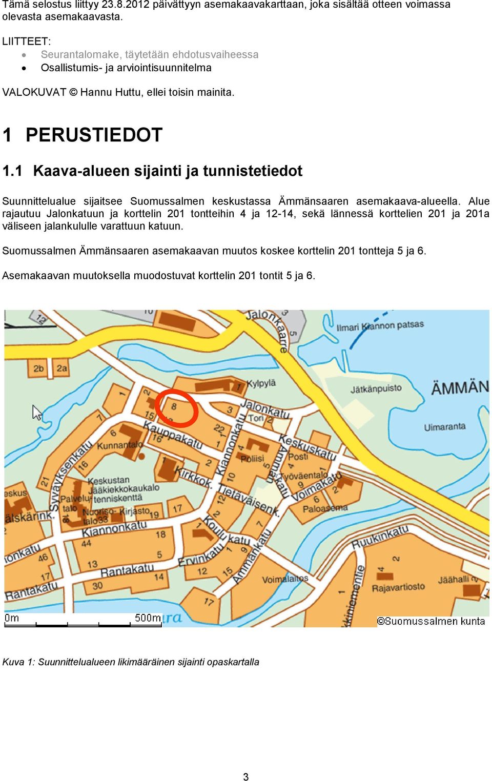 1 Kaava-alueen sijainti ja tunnistetiedot Suunnittelualue sijaitsee Suomussalmen keskustassa Ämmänsaaren asemakaava-alueella.
