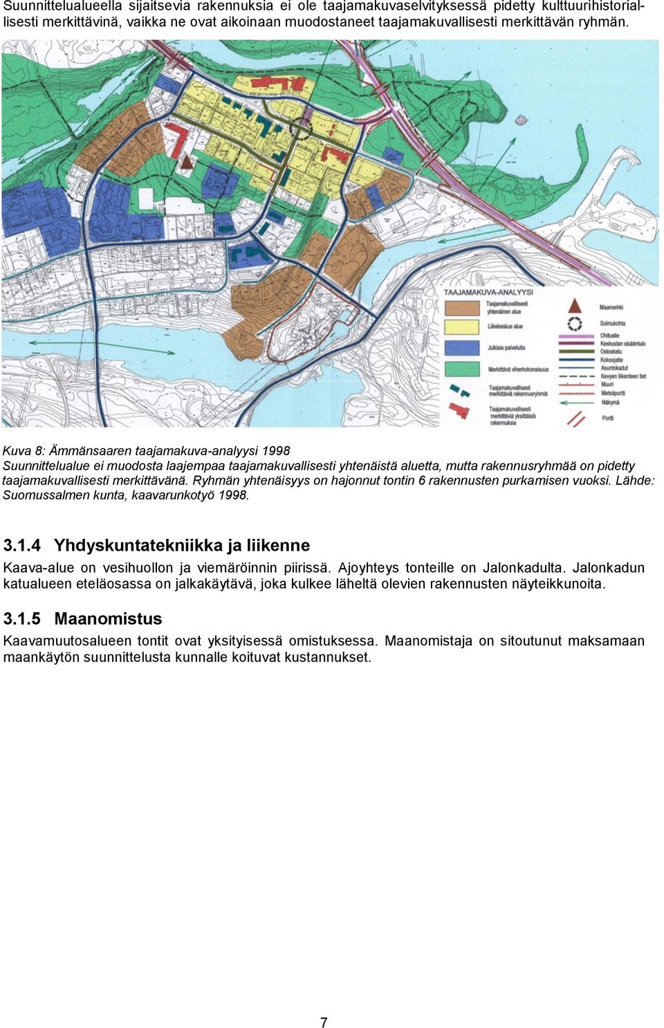 Ryhmän yhtenäisyys on hajonnut tontin 6 rakennusten purkamisen vuoksi. Lähde: Suomussalmen kunta, kaavarunkotyö 1998. 3.1.4 Yhdyskuntatekniikka ja liikenne Kaava-alue on vesihuollon ja viemäröinnin piirissä.