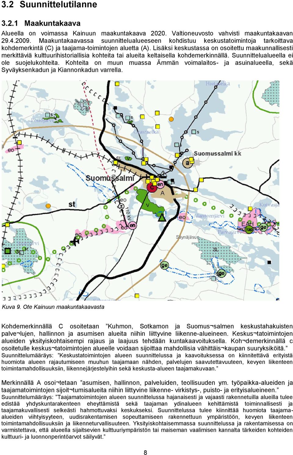 Lisäksi keskustassa on osoitettu maakunnallisesti merkittäviä kulttuurihistoriallisia kohteita tai alueita keltaisella kohdemerkinnällä. Suunnittelualueella ei ole suojelukohteita.
