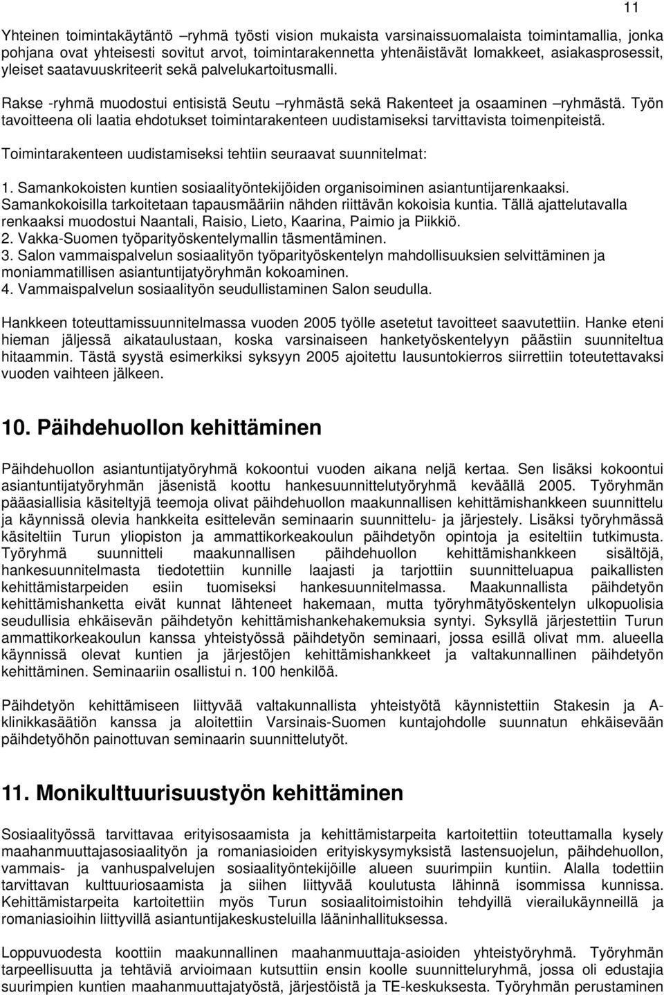 Työn tavoitteena oli laatia ehdotukset toimintarakenteen uudistamiseksi tarvittavista toimenpiteistä. Toimintarakenteen uudistamiseksi tehtiin seuraavat suunnitelmat: 1.