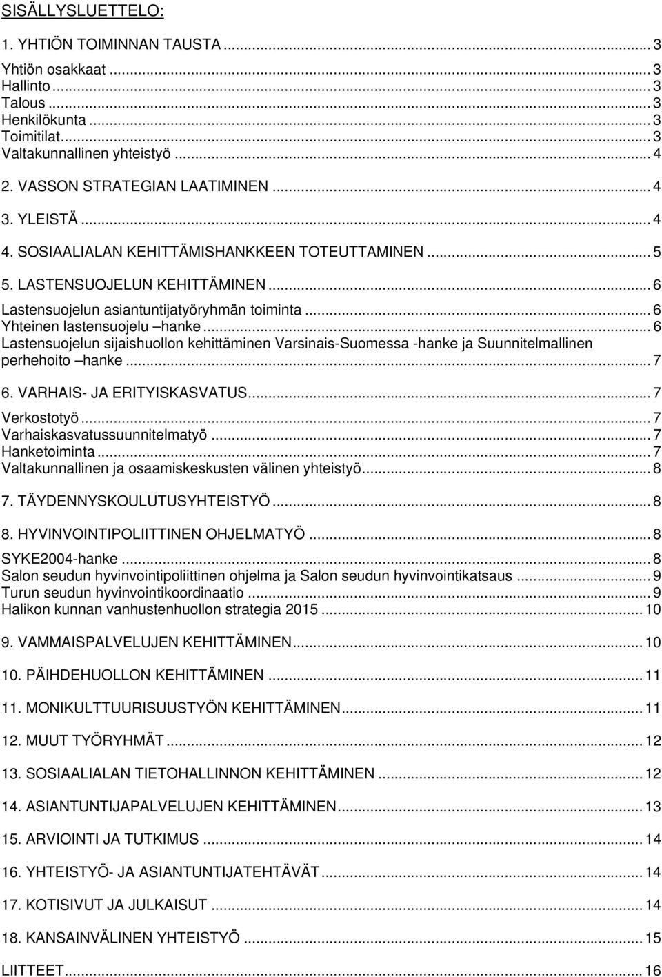 .. 6 Lastensuojelun sijaishuollon kehittäminen Varsinais-Suomessa -hanke ja Suunnitelmallinen perhehoito hanke... 7 6. VARHAIS- JA ERITYISKASVATUS... 7 Verkostotyö... 7 Varhaiskasvatussuunnitelmatyö.