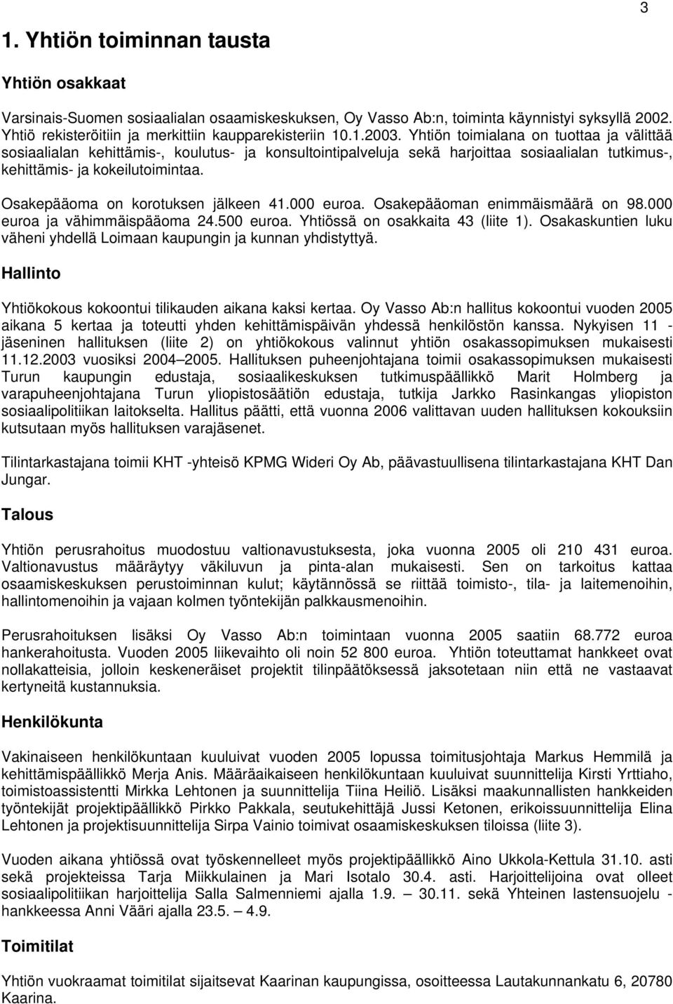 Osakepääoma on korotuksen jälkeen 41.000 euroa. Osakepääoman enimmäismäärä on 98.000 euroa ja vähimmäispääoma 24.500 euroa. Yhtiössä on osakkaita 43 (liite 1).