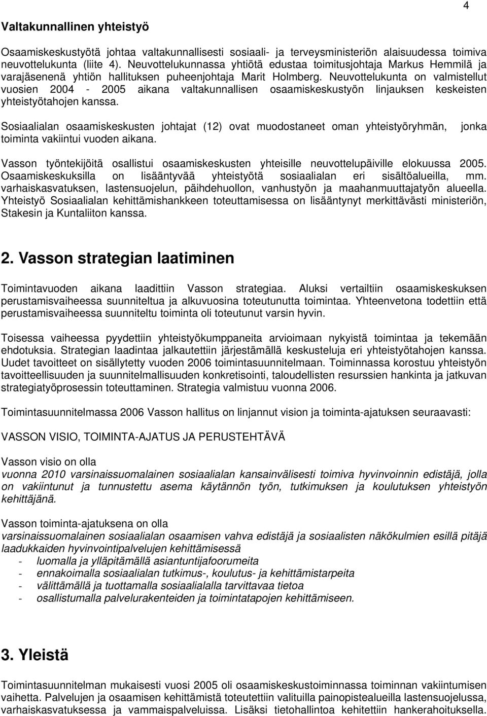 Neuvottelukunta on valmistellut vuosien 2004-2005 aikana valtakunnallisen osaamiskeskustyön linjauksen keskeisten yhteistyötahojen kanssa.