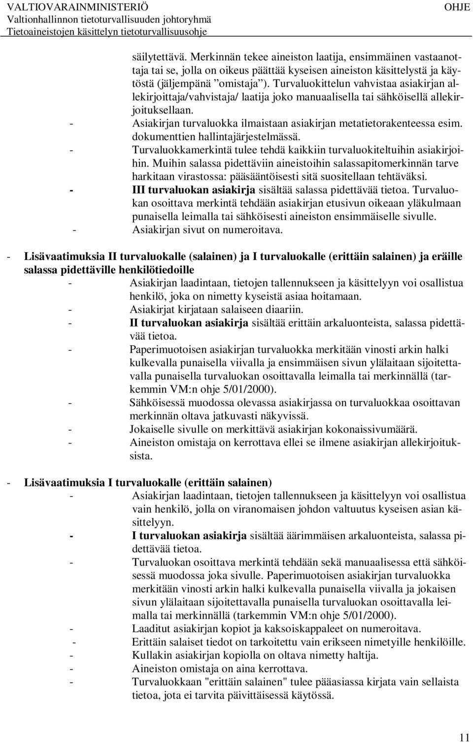 - Asiakirjan turvaluokka ilmaistaan asiakirjan metatietorakenteessa esim. dokumenttien hallintajärjestelmässä. - Turvaluokkamerkintä tulee tehdä kaikkiin turvaluokiteltuihin asiakirjoihin.