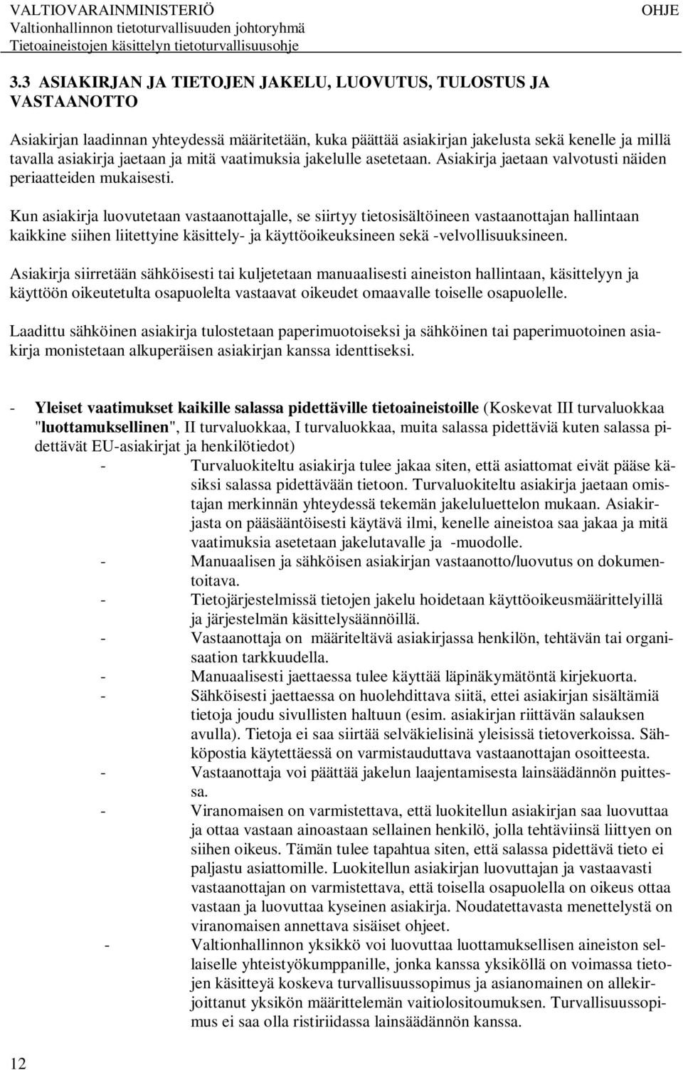 Kun asiakirja luovutetaan vastaanottajalle, se siirtyy tietosisältöineen vastaanottajan hallintaan kaikkine siihen liitettyine käsittely- ja käyttöoikeuksineen sekä -velvollisuuksineen.