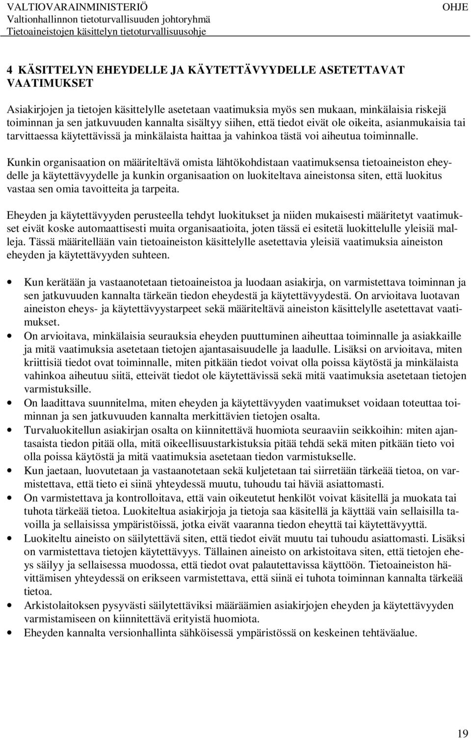 Kunkin organisaation on määriteltävä omista lähtökohdistaan vaatimuksensa tietoaineiston eheydelle ja käytettävyydelle ja kunkin organisaation on luokiteltava aineistonsa siten, että luokitus vastaa