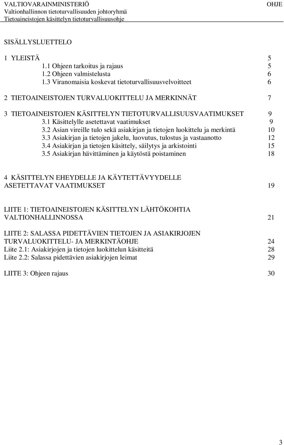 1 Käsittelylle asetettavat vaatimukset 9 3.2 Asian vireille tulo sekä asiakirjan ja tietojen luokittelu ja merkintä 10 3.3 Asiakirjan ja tietojen jakelu, luovutus, tulostus ja vastaanotto 12 3.