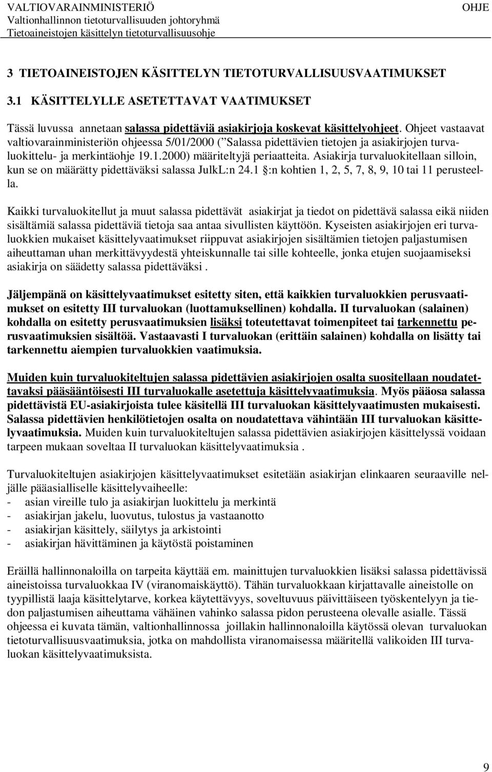 Asiakirja turvaluokitellaan silloin, kun se on määrätty pidettäväksi salassa JulkL:n 24.1 :n kohtien 1, 2, 5, 7, 8, 9, 10 tai 11 perusteella.