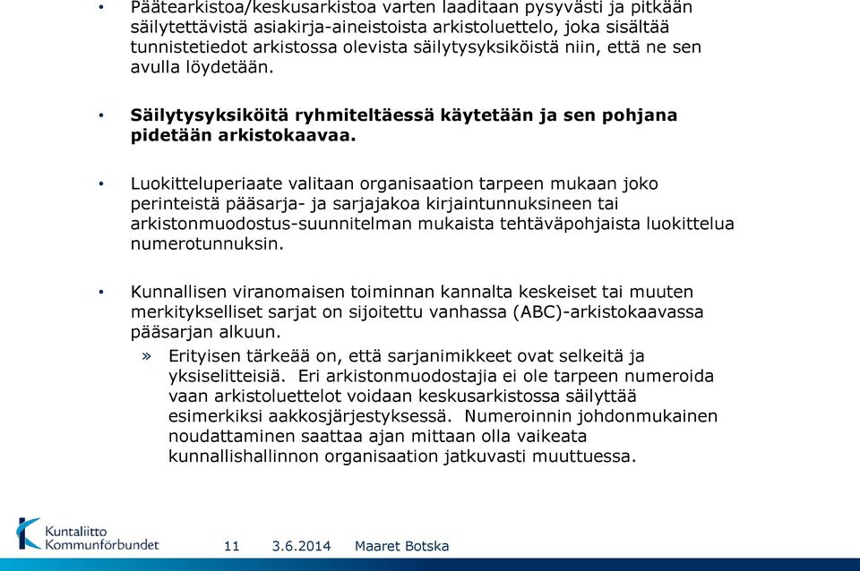 Luokitteluperiaate valitaan organisaation tarpeen mukaan joko perinteistä pääsarja- ja sarjajakoa kirjaintunnuksineen tai arkistonmuodostus-suunnitelman mukaista tehtäväpohjaista luokittelua