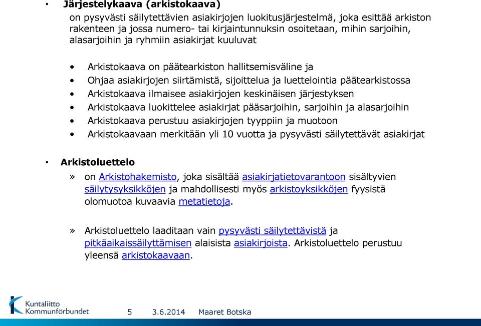 asiakirjojen keskinäisen järjestyksen Arkistokaava luokittelee asiakirjat pääsarjoihin, sarjoihin ja alasarjoihin Arkistokaava perustuu asiakirjojen tyyppiin ja muotoon Arkistokaavaan merkitään yli