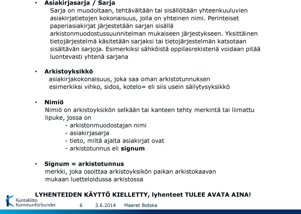 Yksittäinen tietojärjestelmä käsitetään sarjaksi tai tietojärjestelmän katsotaan sisältävän sarjoja.