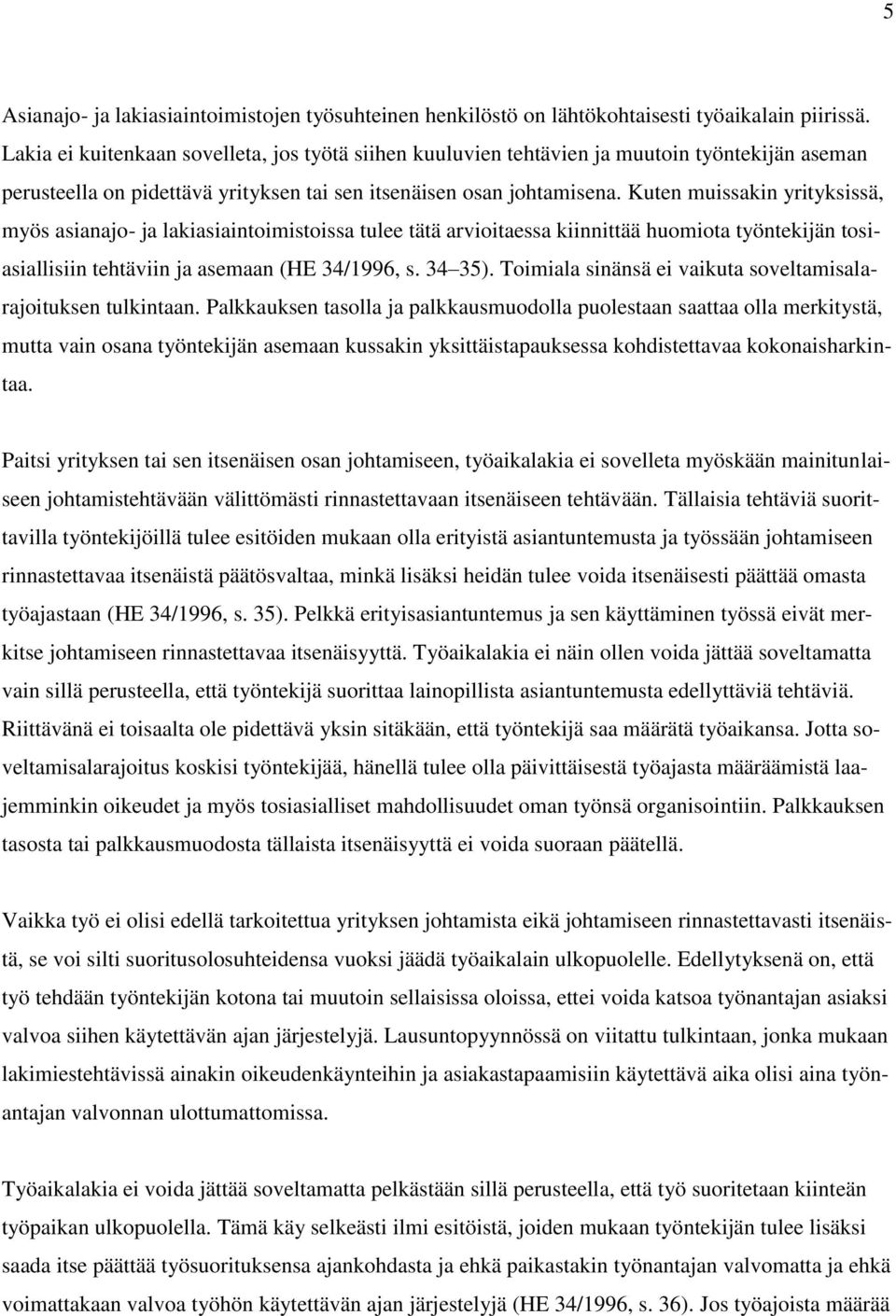 Kuten muissakin yrityksissä, myös asianajo- ja lakiasiaintoimistoissa tulee tätä arvioitaessa kiinnittää huomiota työntekijän tosiasiallisiin tehtäviin ja asemaan (HE 34/1996, s. 34 35).