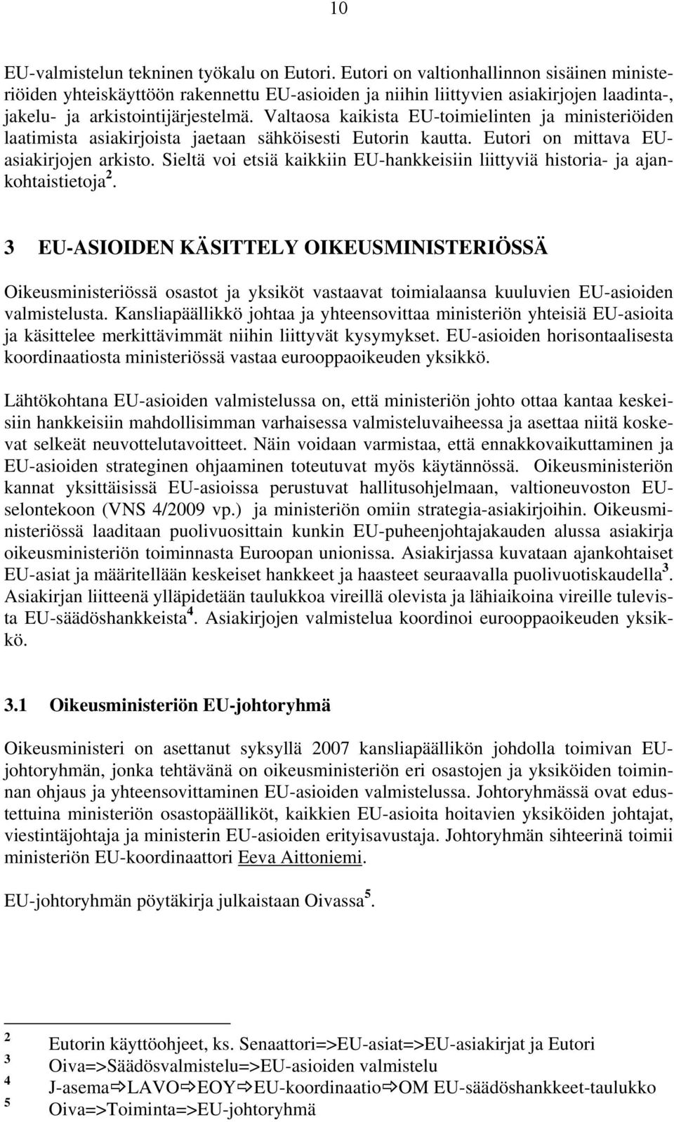 Valtaosa kaikista EU-toimielinten ja ministeriöiden laatimista asiakirjoista jaetaan sähköisesti Eutorin kautta. Eutori on mittava EUasiakirjojen arkisto.