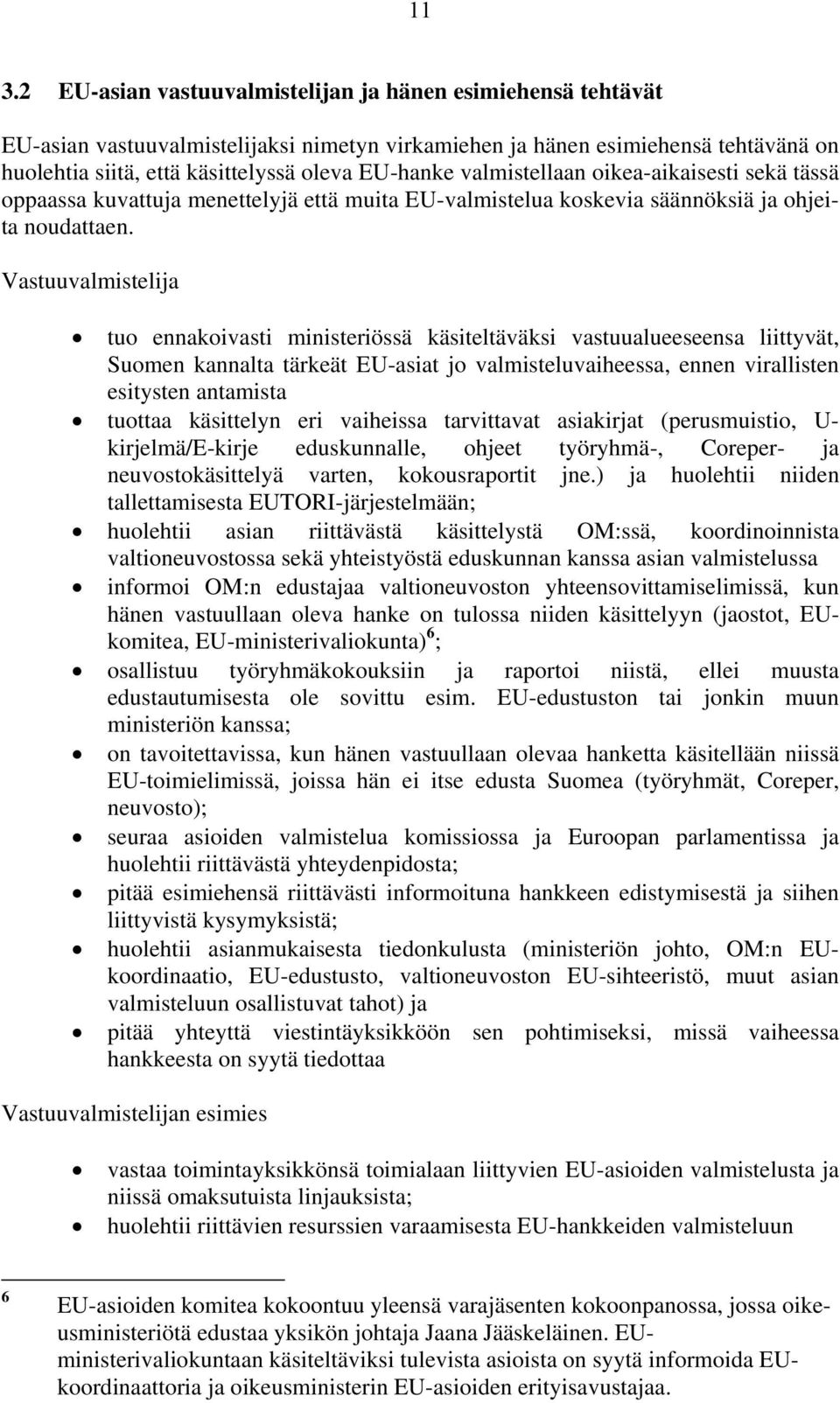 Vastuuvalmistelija tuo ennakoivasti ministeriössä käsiteltäväksi vastuualueeseensa liittyvät, Suomen kannalta tärkeät EU-asiat jo valmisteluvaiheessa, ennen virallisten esitysten antamista tuottaa