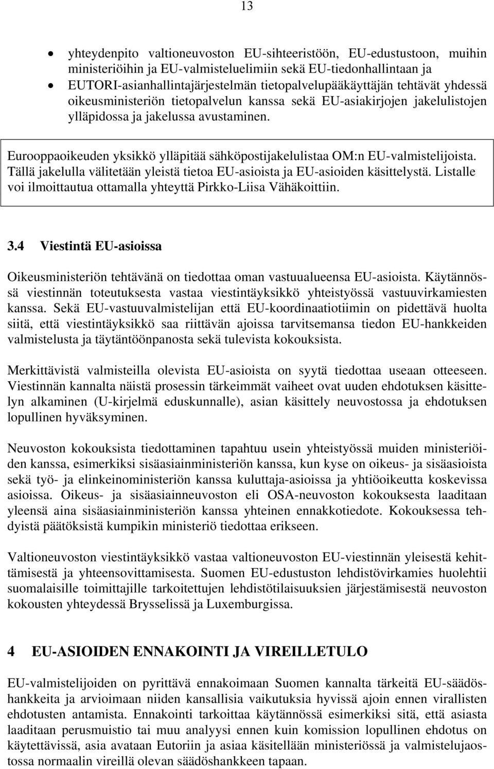 Eurooppaoikeuden yksikkö ylläpitää sähköpostijakelulistaa OM:n EU-valmistelijoista. Tällä jakelulla välitetään yleistä tietoa EU-asioista ja EU-asioiden käsittelystä.