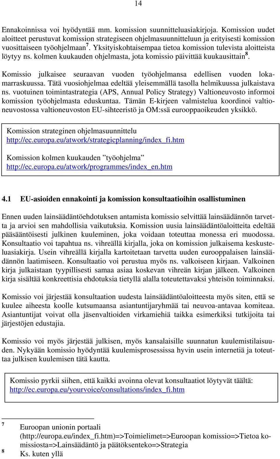 Yksityiskohtaisempaa tietoa komission tulevista aloitteista löytyy ns. kolmen kuukauden ohjelmasta, jota komissio päivittää kuukausittain 8.
