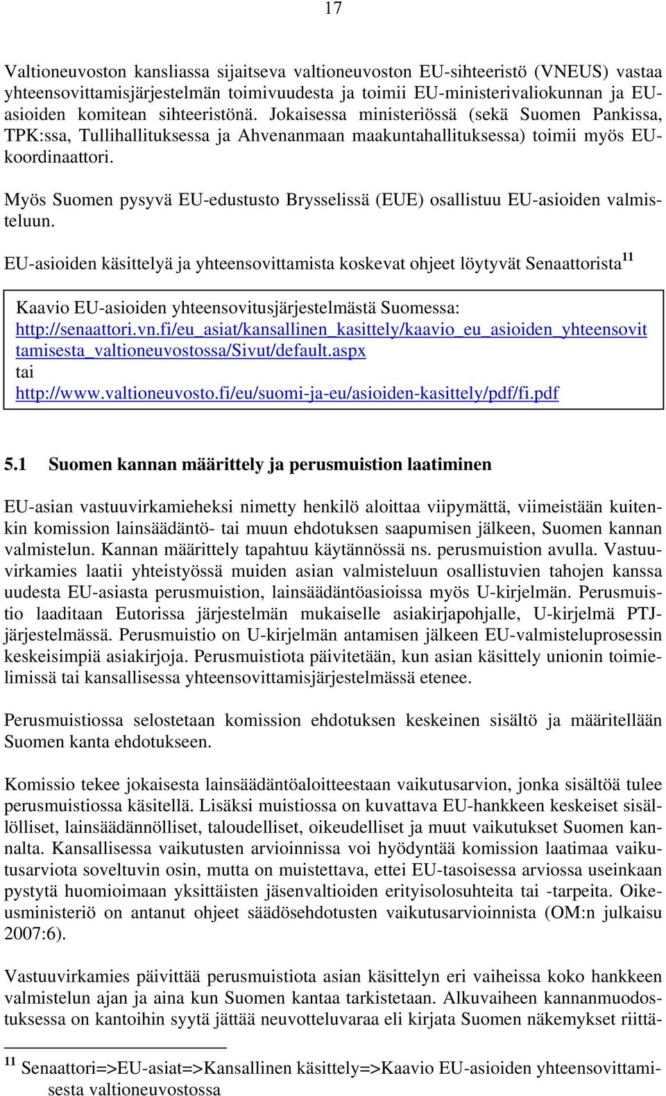 Myös Suomen pysyvä EU-edustusto Brysselissä (EUE) osallistuu EU-asioiden valmisteluun.