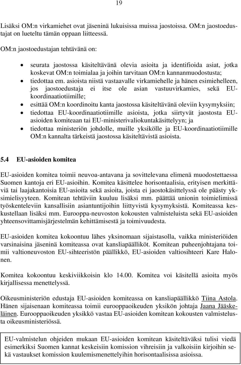 asioista niistä vastaavalle virkamiehelle ja hänen esimiehelleen, jos jaostoedustaja ei itse ole asian vastuuvirkamies, sekä EUkoordinaatiotiimille; esittää OM:n koordinoitu kanta jaostossa