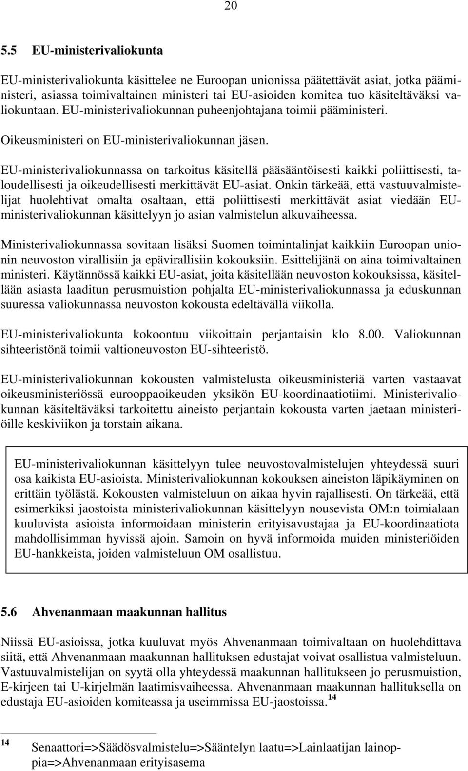 EU-ministerivaliokunnassa on tarkoitus käsitellä pääsääntöisesti kaikki poliittisesti, taloudellisesti ja oikeudellisesti merkittävät EU-asiat.