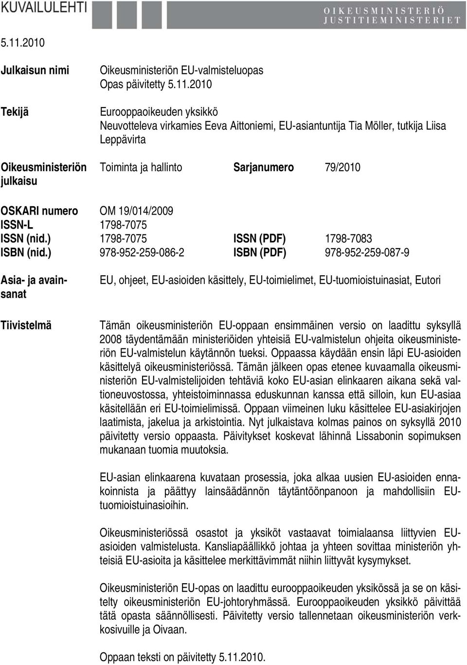 ) 978-952-259-086-2 ISBN (PDF) 978-952-259-087-9 Asia- ja avainsanat Tiivistelmä EU, ohjeet, EU-asioiden käsittely, EU-toimielimet, EU-tuomioistuinasiat, Eutori Tämän oikeusministeriön EU-oppaan